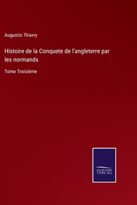 Histoire de la Conquete de l'angleterre par les normands