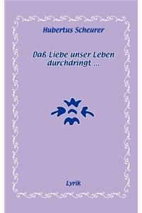 Daß Liebe unser Leben durchdringt...