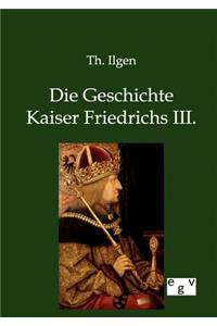 Die Geschichte Kaiser Friedrichs III.