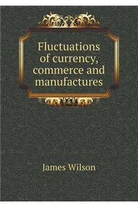 Fluctuations of currency, commerce and manufactures