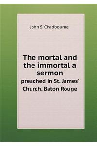The mortal and the immortal a sermon preached in St. James' Church, Baton Rouge