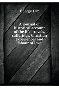 A Journal or Historical Account of the Life, Travels, Sufferings, Christian Experiences and Labour of Love