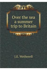 Over the Sea a Summer Trip to Britain