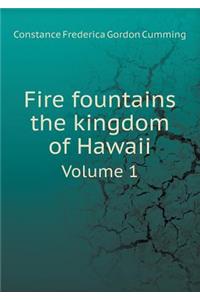 Fire Fountains the Kingdom of Hawaii Volume 1