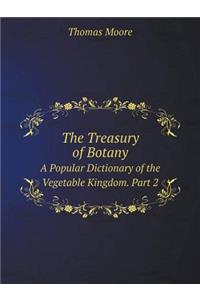 The Treasury of Botany a Popular Dictionary of the Vegetable Kingdom. Part 2