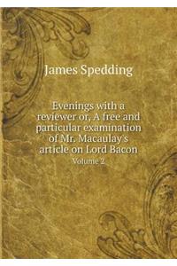 Evenings with a reviewer or, A free and particular examination of Mr. Macaulay's article on Lord Bacon Volume 2