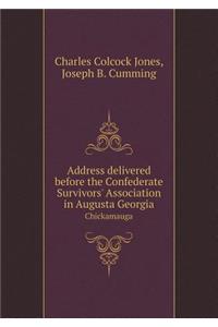 Address delivered before the Confederate Survivors' Association in Augusta Georgia Chickamauga