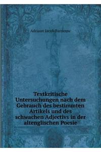 Textkritische Untersuchungen Nach Dem Gebrauch Des Bestimmten Artikels Und Des Schwachen Adjectivs in Der Altenglischen Poesie