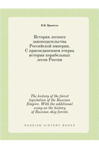 The History of the Forest Legislation of the Russian Empire. with the Additional Essay on the History of Russian Ship Forests