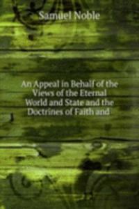 Appeal in Behalf of the Views of the Eternal World and State and the Doctrines of Faith and .