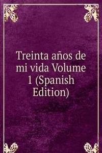 Treinta anos de mi vida Volume 1 (Spanish Edition)
