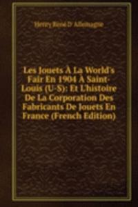 Les Jouets A La World's Fair En 1904 A Saint-Louis (U-S): Et L'histoire De La Corporation Des Fabricants De Jouets En France (French Edition)