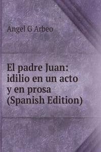 El padre Juan: idilio en un acto y en prosa (Spanish Edition)