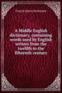 Middle English dictionary, containing words used by English writers from the twelfth to the fifteenth century