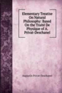 Elementary Treatise On Natural Philosophy: Based On the Traite De Physique of A. Privat-Deschanel