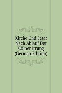 Kirche Und Staat Nach Ablauf Der Colner Irrung (German Edition)
