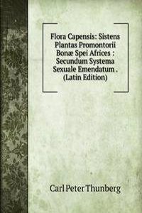 Flora Capensis: Sistens Plantas Promontorii Bonae Spei Africes : Secundum Systema Sexuale Emendatum . (Latin Edition)