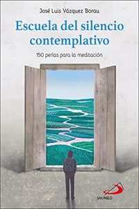 Escuela del silencio contemplativo: 150 perlas para la meditacion