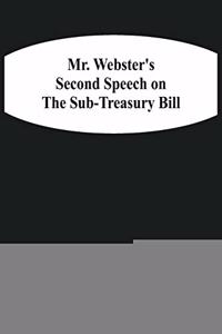 Mr. Webster'S Second Speech On The Sub-Treasury Bill