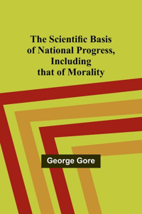 Scientific Basis of National Progress, Including that of Morality