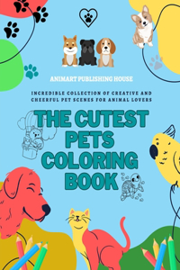 The Cutest Pets Coloring Book Adorable Designs of Puppies, Kitties, Bunnies Perfect Gift for Children and Teens
