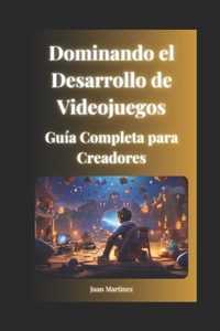 Dominando el Desarrollo de Videojuegos