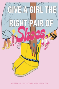 Give A Girl The Right Pair Of Shoes