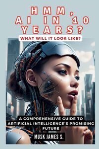 HMM, AI IN 10 YEARS? What Will It Look Like?