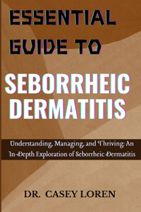Essential Guide to Seborrheic Dermatitis