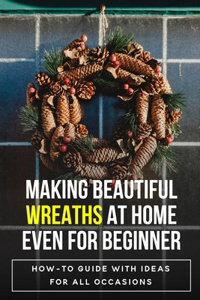 Making Beautiful Wreaths At Home Even For Beginner