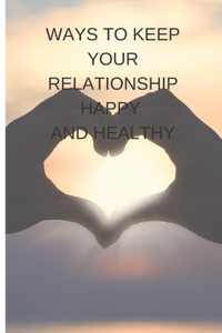 Ways to Keep Your Relationship Happy and Healthy