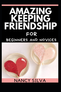 Amazing Keeping Friendship for Beginners and Novices