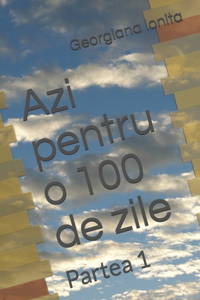 Azi pentru o 100 de zile: Partea 1