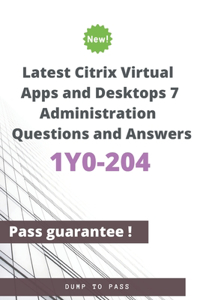 Latest Citrix Virtual Apps and Desktops 7 Administration 1Y0-204 Questions and Answers