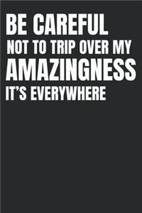 Be careful not to trip over my amazingness. It's everywhere