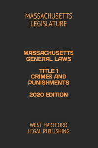 Massachusetts General Laws Title 1 Crimes and Punishments 2020 Edition