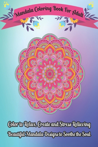 Mandala Coloring Book For Adult Color to Relax, Create and Stress Relieving, Beautiful Mandala Designs to Soothe the Soul