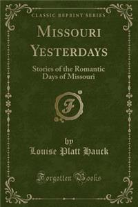 Missouri Yesterdays: Stories of the Romantic Days of Missouri (Classic Reprint)