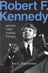 Robert F. Kennedy and the 1968 Indiana Primary