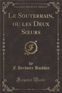Le Souterrain, Ou Les Deux Soeurs (Classic Reprint)