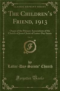 The Children's Friend, 1913, Vol. 12: Organ of the Primary Associations of the Church of Jesus Christ of Latter-Day Saints (Classic Reprint)
