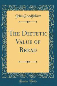 The Dietetic Value of Bread (Classic Reprint)