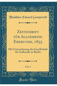 Zeitschrift Fï¿½r Allgemeine Erdkunde, 1855, Vol. 4: Mit Unterstï¿½tzung Des Gesellschaft Fï¿½r Erdkunde Zu Berlin (Classic Reprint)