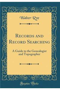Records and Record Searching: A Guide to the Genealogist and Topographer (Classic Reprint)