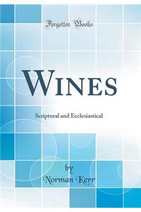 Wines: Scriptural and Ecclesiastical (Classic Reprint)