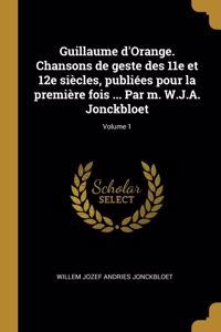 Guillaume d'Orange. Chansons de geste des 11e et 12e siècles, publiées pour la première fois ... Par m. W.J.A. Jonckbloet; Volume 1
