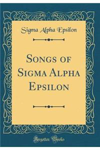 Songs of SIGMA Alpha Epsilon (Classic Reprint)