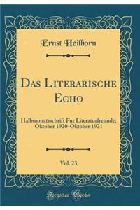 Das Literarische Echo, Vol. 23: Halbmonatsschrift Fur Literaturfreunde; Oktober 1920-Oktober 1921 (Classic Reprint)