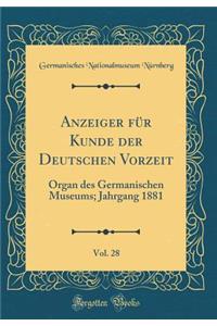 Anzeiger Fï¿½r Kunde Der Deutschen Vorzeit, Vol. 28: Organ Des Germanischen Museums; Jahrgang 1881 (Classic Reprint)