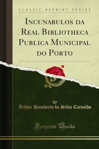 Incunabulos Da Real Bibliotheca Publica Municipal Do Porto (Classic Reprint)
